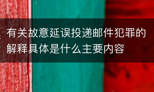 有关故意延误投递邮件犯罪的解释具体是什么主要内容