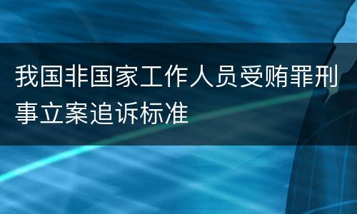 我国非国家工作人员受贿罪刑事立案追诉标准
