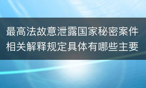 最高法故意泄露国家秘密案件相关解释规定具体有哪些主要内容