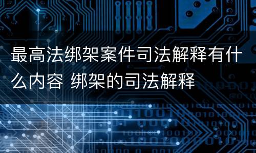 最高法绑架案件司法解释有什么内容 绑架的司法解释