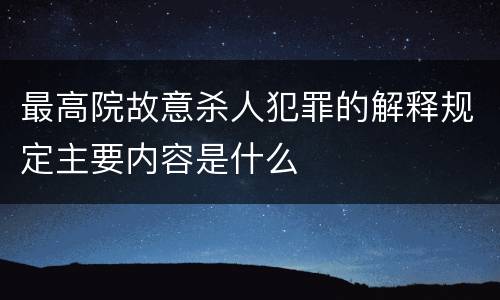 最高院故意杀人犯罪的解释规定主要内容是什么