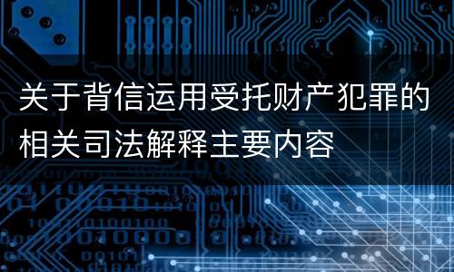 关于背信运用受托财产犯罪的相关司法解释主要内容