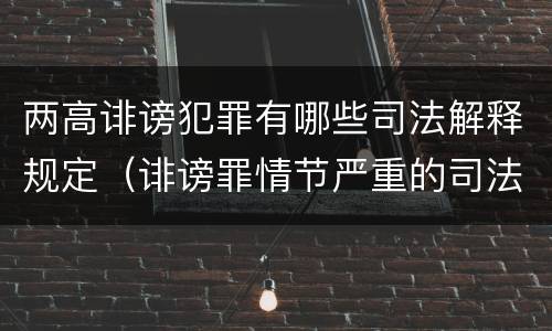 两高诽谤犯罪有哪些司法解释规定（诽谤罪情节严重的司法解释）