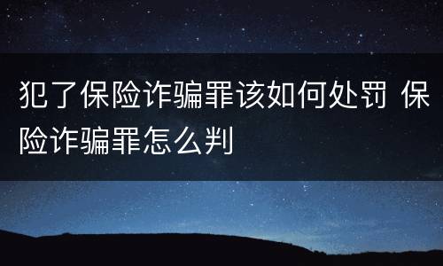 犯了保险诈骗罪该如何处罚 保险诈骗罪怎么判