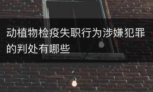 动植物检疫失职行为涉嫌犯罪的判处有哪些