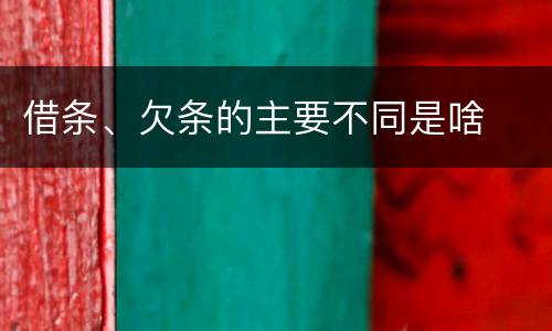借条、欠条的主要不同是啥