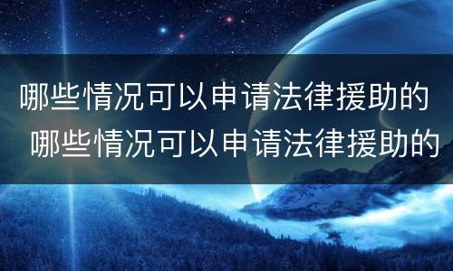 哪些情况可以申请法律援助的 哪些情况可以申请法律援助的流程