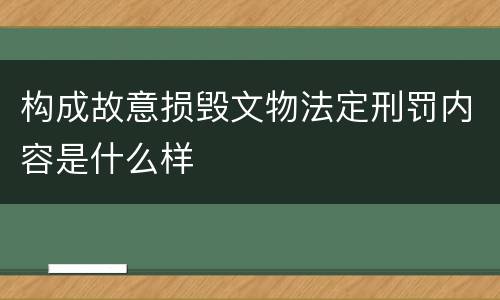 构成故意损毁文物法定刑罚内容是什么样
