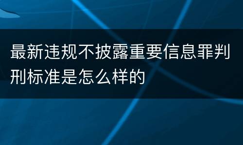 最新违规不披露重要信息罪判刑标准是怎么样的