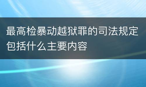 最高检暴动越狱罪的司法规定包括什么主要内容