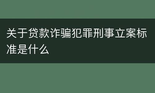 关于贷款诈骗犯罪刑事立案标准是什么