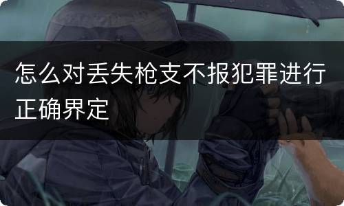 怎么对丢失枪支不报犯罪进行正确界定