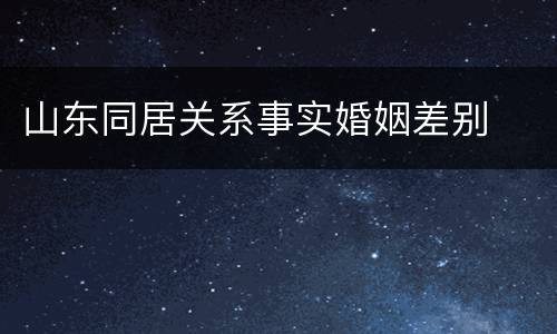山东同居关系事实婚姻差别