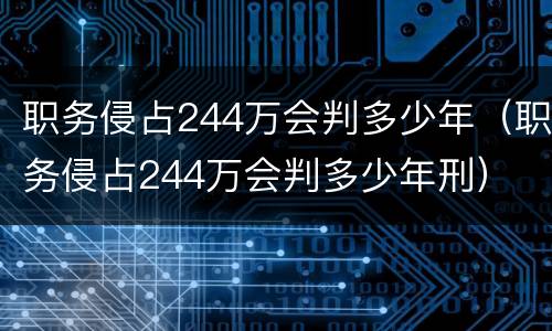 职务侵占244万会判多少年（职务侵占244万会判多少年刑）