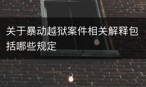 关于暴动越狱案件相关解释包括哪些规定