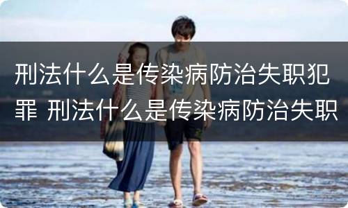 刑法什么是传染病防治失职犯罪 刑法什么是传染病防治失职犯罪行为