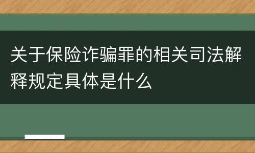 关于保险诈骗罪的相关司法解释规定具体是什么