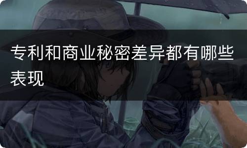 专利和商业秘密差异都有哪些表现