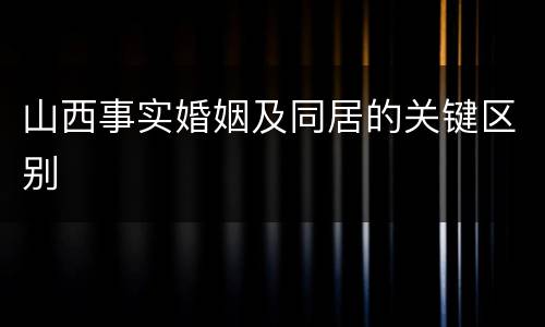 山西事实婚姻及同居的关键区别