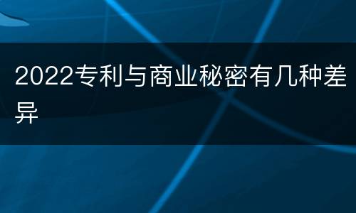 2022专利与商业秘密有几种差异