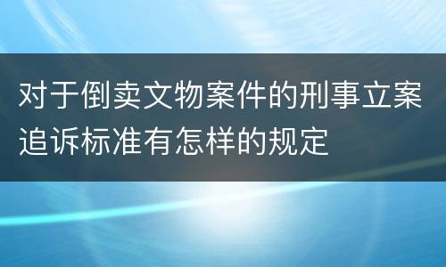 对于倒卖文物案件的刑事立案追诉标准有怎样的规定