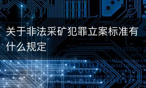 关于非法采矿犯罪立案标准有什么规定
