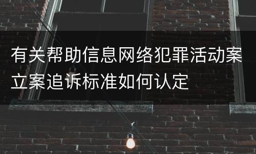 有关帮助信息网络犯罪活动案立案追诉标准如何认定