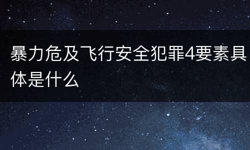 暴力危及飞行安全犯罪4要素具体是什么