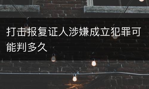 打击报复证人涉嫌成立犯罪可能判多久