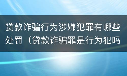贷款诈骗行为涉嫌犯罪有哪些处罚（贷款诈骗罪是行为犯吗）