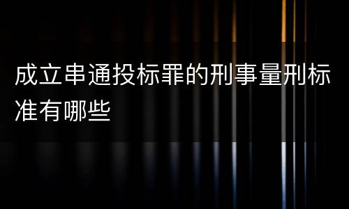 成立串通投标罪的刑事量刑标准有哪些