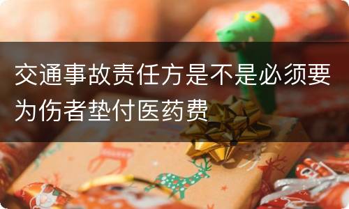交通事故责任方是不是必须要为伤者垫付医药费