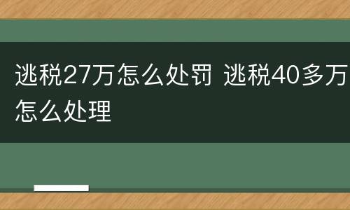 逃税27万怎么处罚 逃税40多万怎么处理