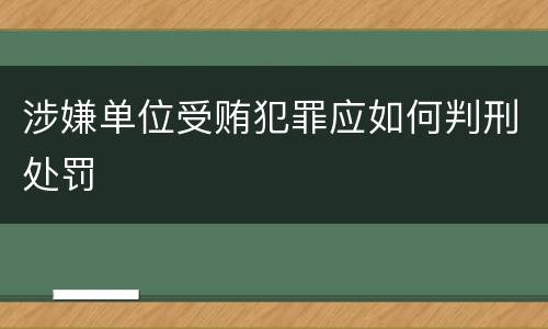 涉嫌单位受贿犯罪应如何判刑处罚