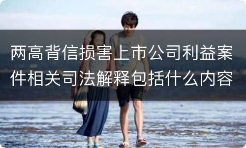 两高背信损害上市公司利益案件相关司法解释包括什么内容