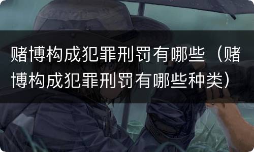 赌博构成犯罪刑罚有哪些（赌博构成犯罪刑罚有哪些种类）