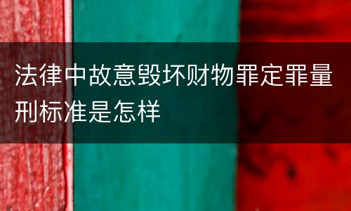 法律中故意毁坏财物罪定罪量刑标准是怎样