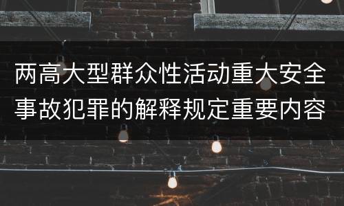 两高大型群众性活动重大安全事故犯罪的解释规定重要内容有哪些
