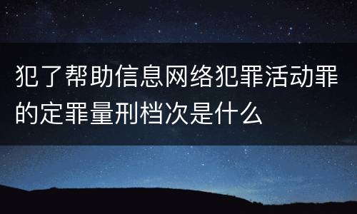 犯了帮助信息网络犯罪活动罪的定罪量刑档次是什么