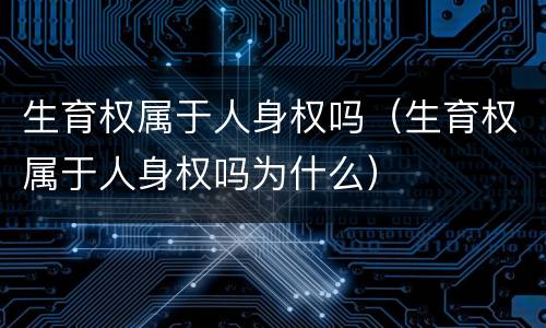 生育权属于人身权吗（生育权属于人身权吗为什么）