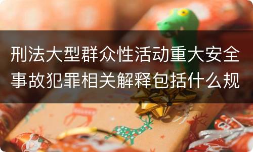 刑法大型群众性活动重大安全事故犯罪相关解释包括什么规定