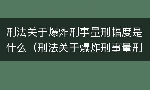 刑法关于爆炸刑事量刑幅度是什么（刑法关于爆炸刑事量刑幅度是什么标准）