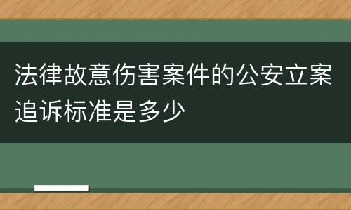 法律故意伤害案件的公安立案追诉标准是多少