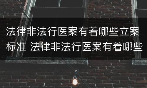 法律非法行医案有着哪些立案标准 法律非法行医案有着哪些立案标准和处罚