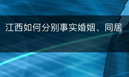 江西如何分别事实婚姻、同居