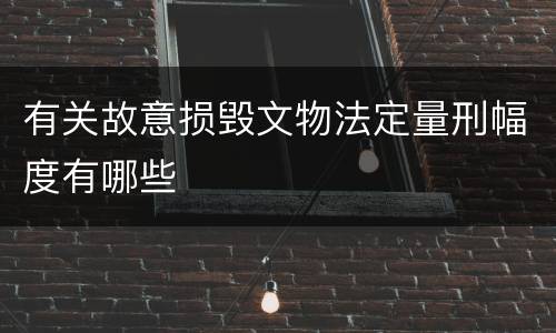 有关故意损毁文物法定量刑幅度有哪些