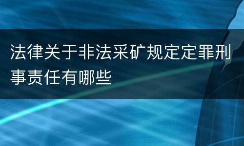 法律关于非法采矿规定定罪刑事责任有哪些