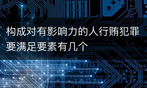 构成对有影响力的人行贿犯罪要满足要素有几个