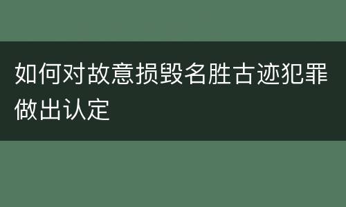 如何对故意损毁名胜古迹犯罪做出认定