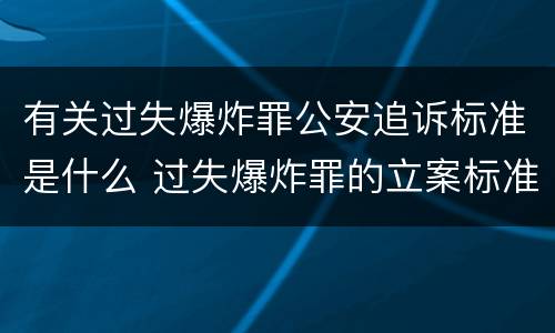 有关过失爆炸罪公安追诉标准是什么 过失爆炸罪的立案标准
